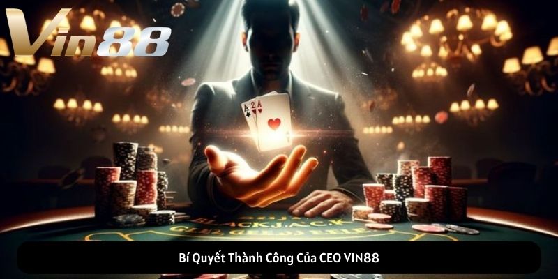 Bí Quyết Thành Công Của CEO VIN88 Bí Quyết Thành Công Của CEO VIN88
