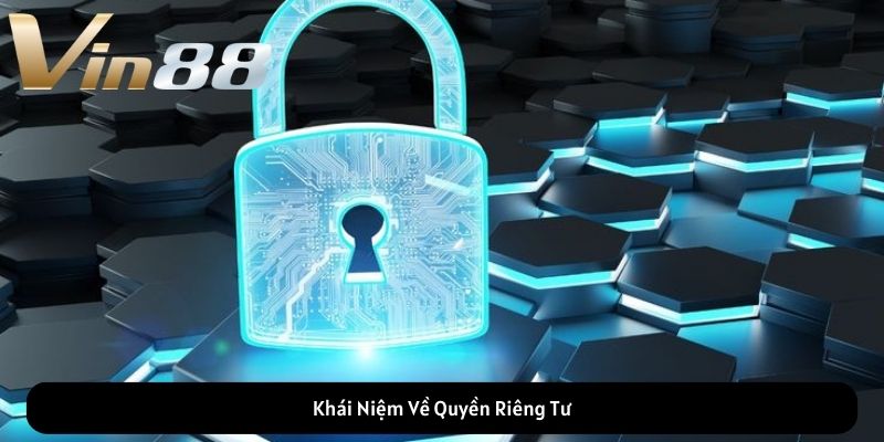 Khái Niệm Về Quyền Riêng Tư Khái Niệm Về Quyền Riêng Tư
