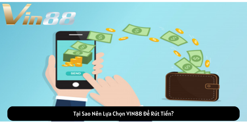Tại Sao Nên Lựa Chọn VIN88 Để Rút Tiền?