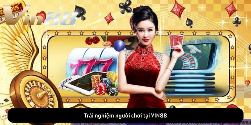 Trải nghiệm người chơi tại VIN88 Trải nghiệm người chơi tại VIN88