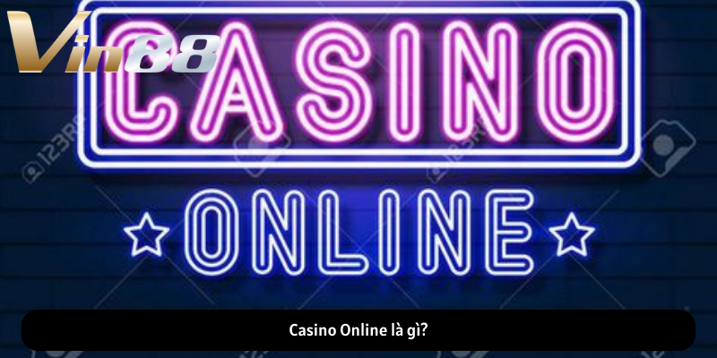 Casino Online là gì? Casino Vin88 là gì?