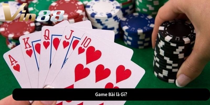 Game Bài là Gì? Game Bài là Gì?