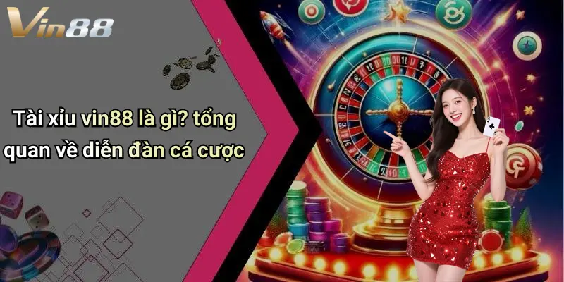 Tài xỉu vin88 là gì? tổng quan về diễn đàn cá cược