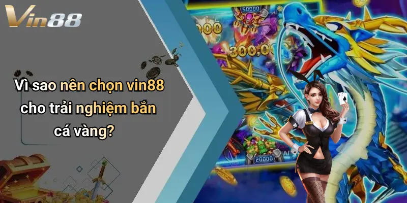 Vì sao nên chọn vin88 cho trải nghiệm bắn cá vàng?